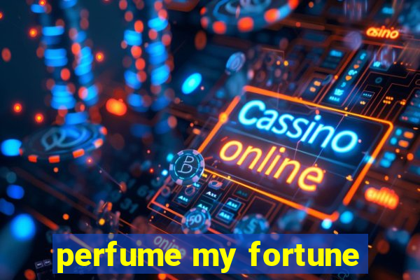 perfume my fortune